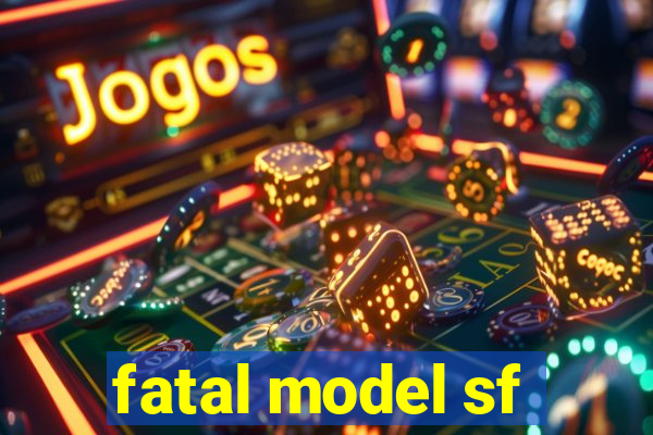 fatal model sf